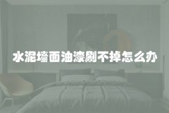 水泥墙面油漆刷不掉怎么办