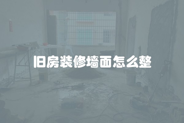 旧房装修墙面怎么整