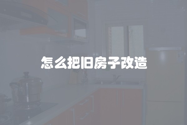 怎么把旧房子改造