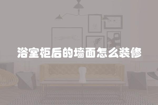 浴室柜后的墙面怎么装修