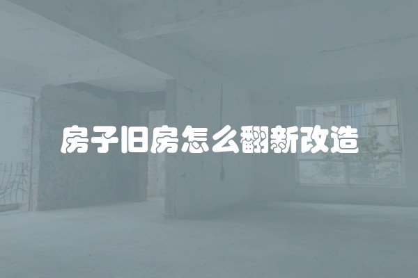 房子旧房怎么翻新改造