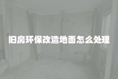 旧房环保改造地面怎么处理