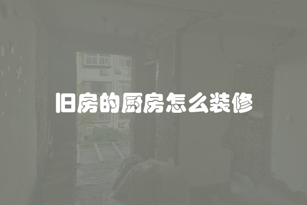 旧房的厨房怎么装修