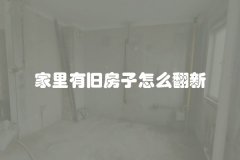 家里有旧房子怎么翻新