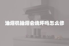 油烟机抽烟会烧坏吗怎么修