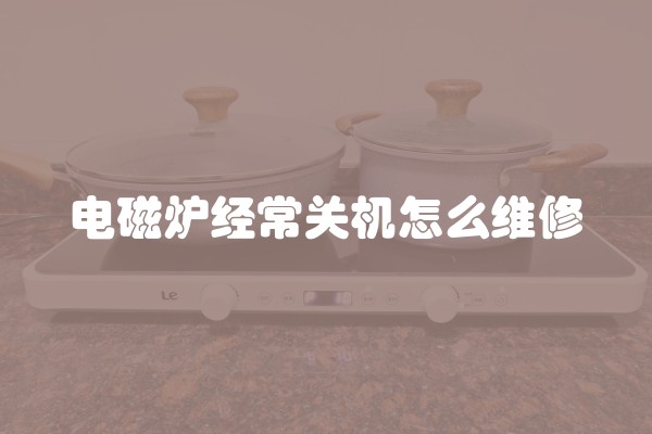 电磁炉经常关机怎么维修