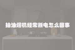 抽油烟机经常断电怎么回事