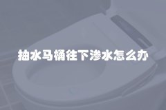 抽水马桶往下渗水怎么办