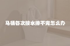 马桶每次按水排不完怎么办