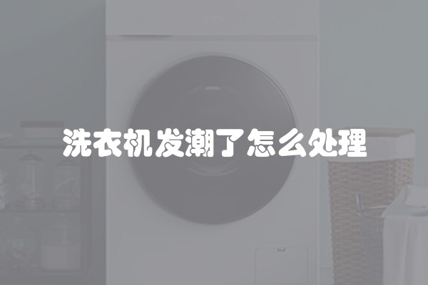 洗衣机发潮了怎么处理