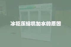 冰柜压缩机加水的原因