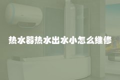 热水器热水出水小怎么维修