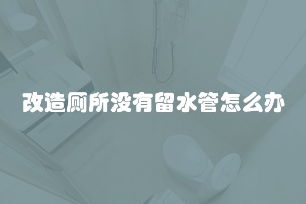 改造厕所没有留水管怎么办