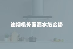 油烟机外面漏水怎么修