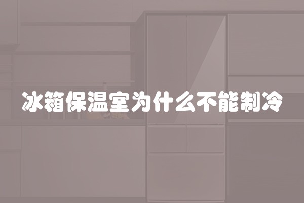 冰箱保温室为什么不能制冷