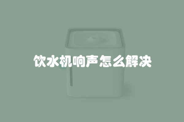 饮水机响声怎么解决