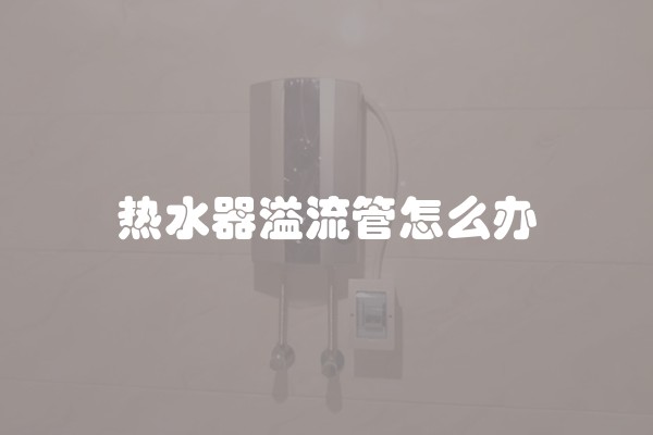 热水器溢流管怎么办