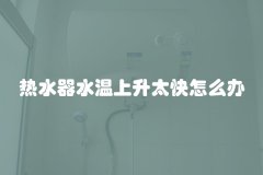 热水器水温上升太快怎么办