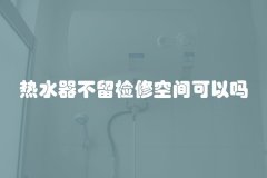 热水器不留检修空间可以吗