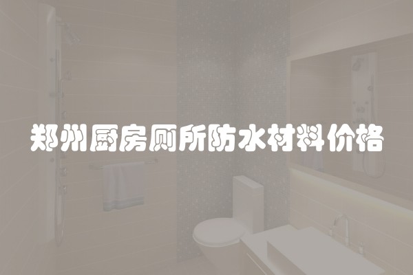 郑州厨房厕所防水材料价格