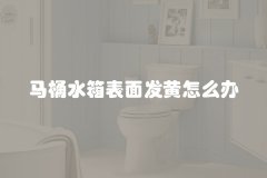 马桶水箱表面发黄怎么办