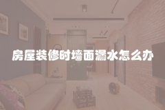 房屋装修时墙面漏水怎么办