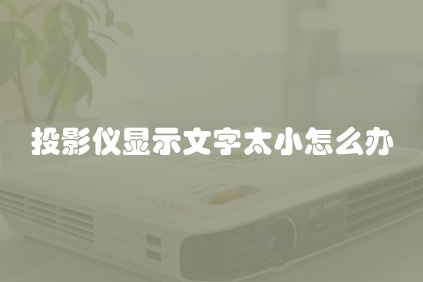 投影仪显示文字太小怎么办