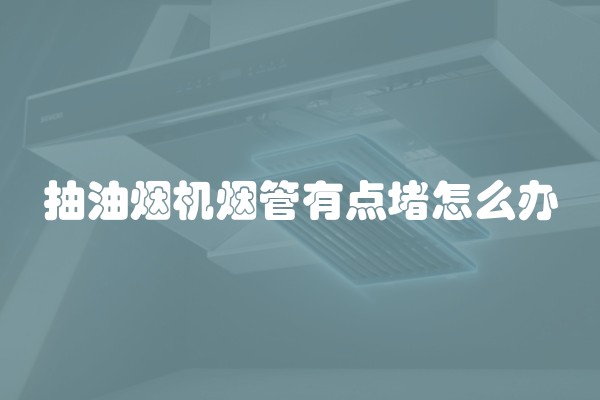 抽油烟机烟管有点堵怎么办