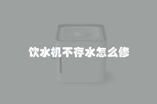 饮水机不存水怎么修