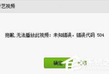 小编教你爱奇艺出现错误代码504怎么办（爱奇艺播放出现错误码怎么办）
