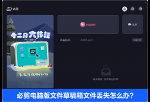 我来分享必剪电脑版文件草稿箱文件丢失怎么办