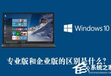 教你Win10专业版和企业版的区别是什么（win10企业版是什么版本）
