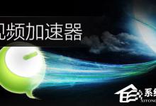 我来分享视频加速器哪个好