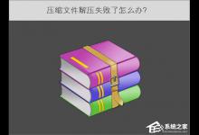 小编分享压缩文件解压失败了怎么办