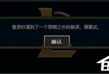我来教你Win7系统LOL登录时遇到了一个预期之外的错误如何解决