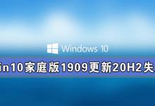 小编教你Win10家庭版1909更新20H2失败（win10家庭版1909怎么样）