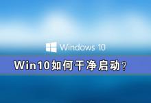 我来教你Win10如何干净启动（win10干净启动后怎么恢复）