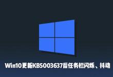 我来教你Win10更新KB5003637后出现了任务栏闪烁、屏幕抖动怎么办