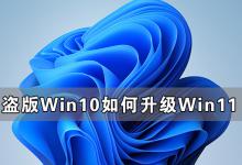 我来教你盗版Win10可以升级Win11吗（Win10盗版升级Win11后是正版了吗）