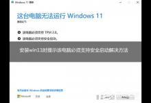 小编分享安装Win11提示该电脑必须支持安全启动的解决方法