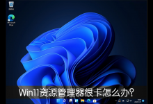 教你Win11新版资源管理器很卡怎么办（win11资源管理器卡顿）