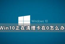 分享Win10正在清理卡在0怎么办（win10正在更新怎么办）