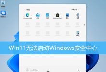 教你Win11无法启动Windows安全中心（Win11无法启动Windows安全中心）