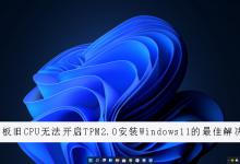 小编教你旧主板旧CPU无法开启TPM2.0安装Windows11的最佳解决办法