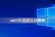 我来教你Win10如何自定义分辨率（win10自定义分辨率创建不了）