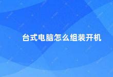 台式电脑怎么组装开机 台式电脑组装及开机指南