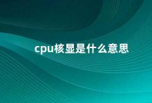 cpu核显是什么意思 了解CPU核显的含义及其优缺点