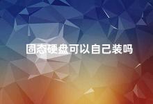 固态硬盘可以自己装吗 固态硬盘的安装方法详解