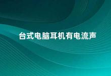 台式电脑耳机有电流声 如何解决台式电脑耳机电流声问题