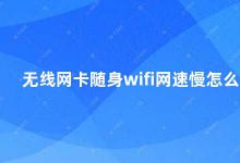 无线网卡随身wifi网速慢怎么办 提升随身WiFi网速的方法